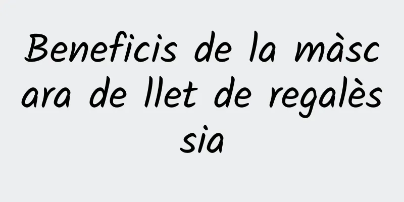 Beneficis de la màscara de llet de regalèssia
