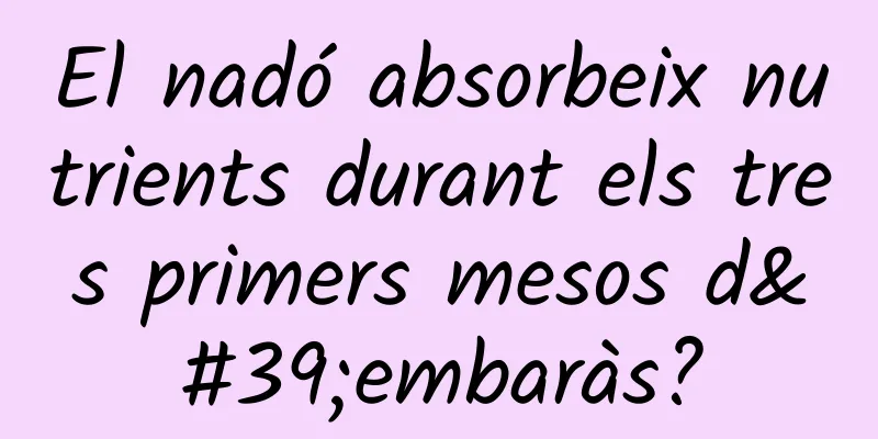 El nadó absorbeix nutrients durant els tres primers mesos d'embaràs?