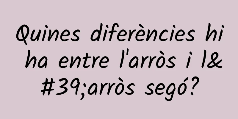 Quines diferències hi ha entre l'arròs i l'arròs segó?