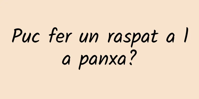 Puc fer un raspat a la panxa?