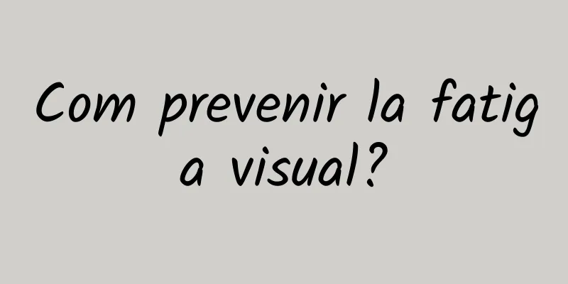 Com prevenir la fatiga visual?