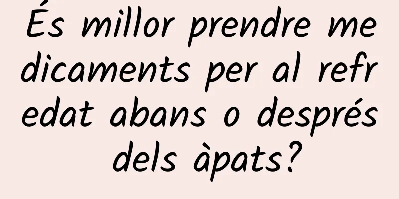 És millor prendre medicaments per al refredat abans o després dels àpats?