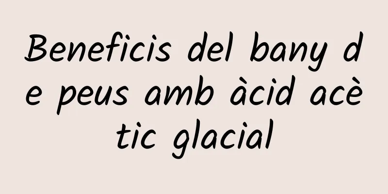 Beneficis del bany de peus amb àcid acètic glacial