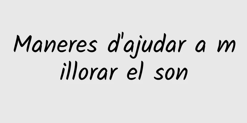 Maneres d'ajudar a millorar el son