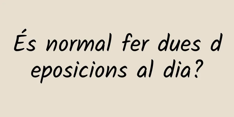 És normal fer dues deposicions al dia?