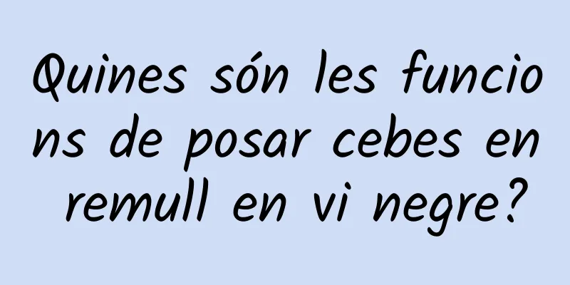 Quines són les funcions de posar cebes en remull en vi negre?