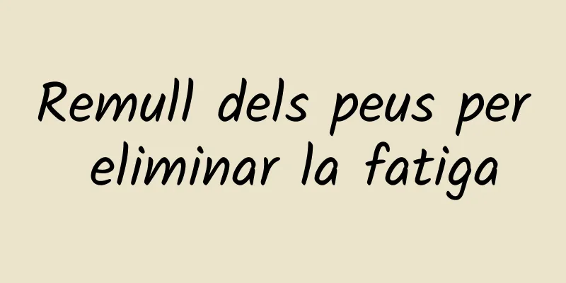 Remull dels peus per eliminar la fatiga