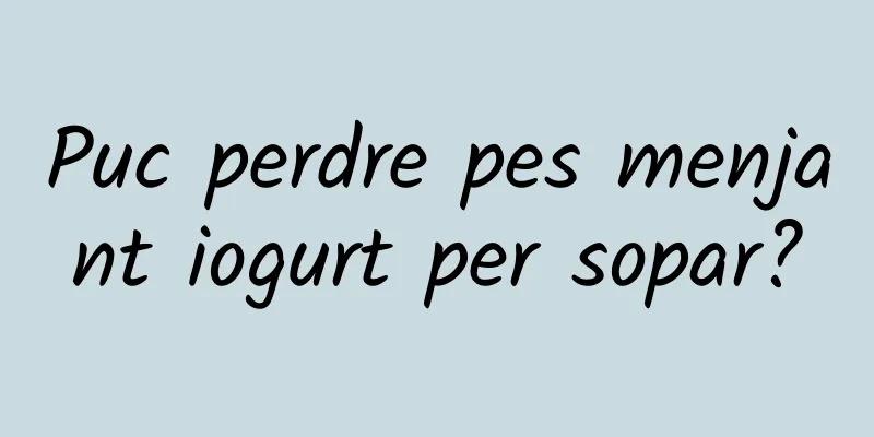 Puc perdre pes menjant iogurt per sopar?