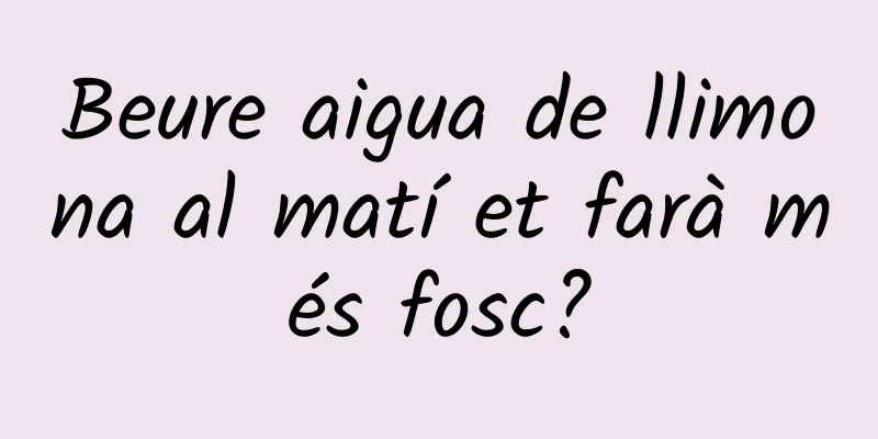 Beure aigua de llimona al matí et farà més fosc?