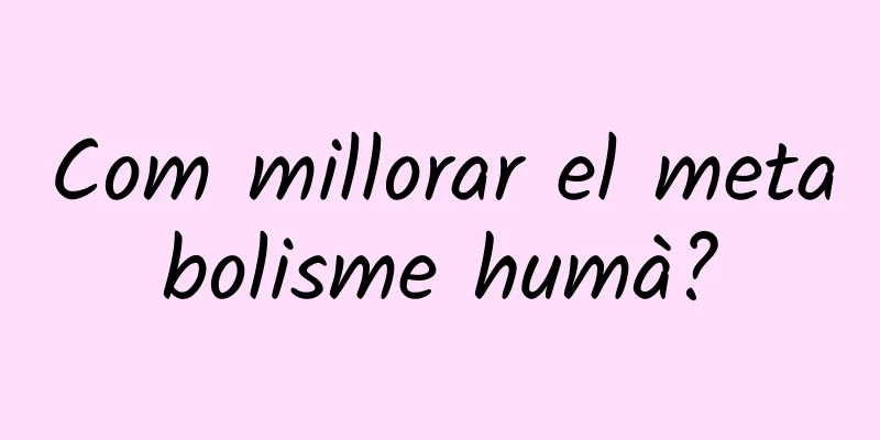Com millorar el metabolisme humà?