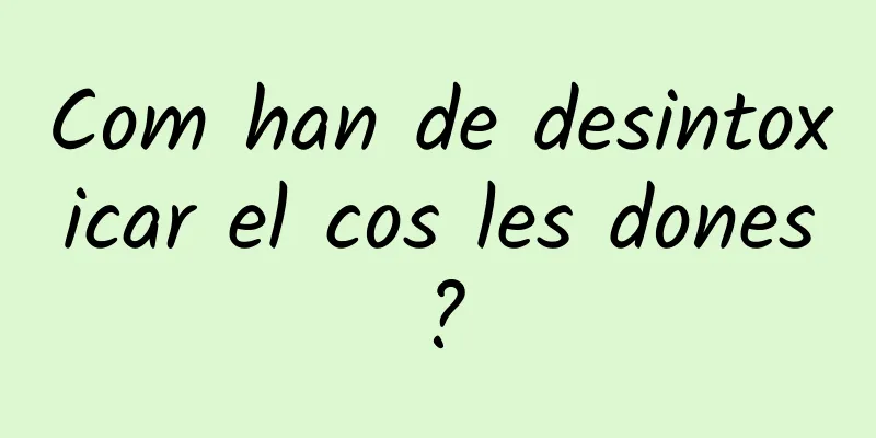 Com han de desintoxicar el cos les dones?