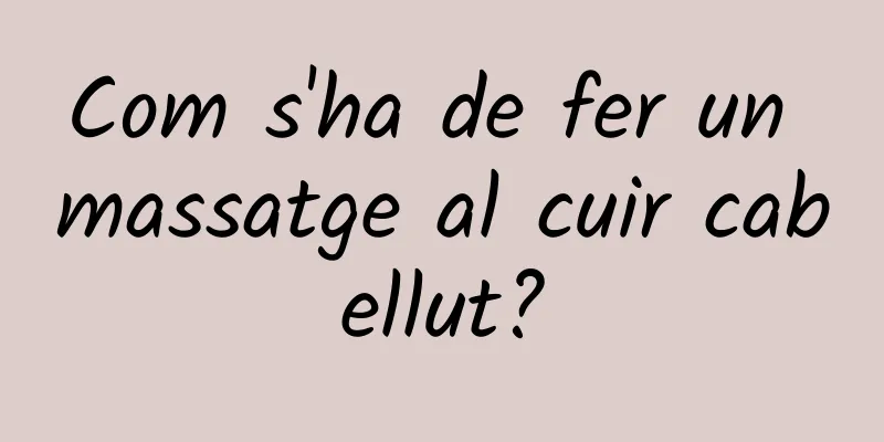 Com s'ha de fer un massatge al cuir cabellut?