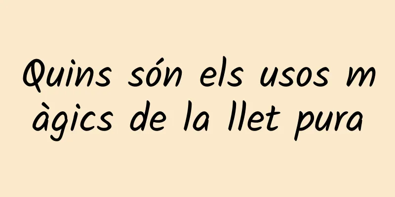 Quins són els usos màgics de la llet pura