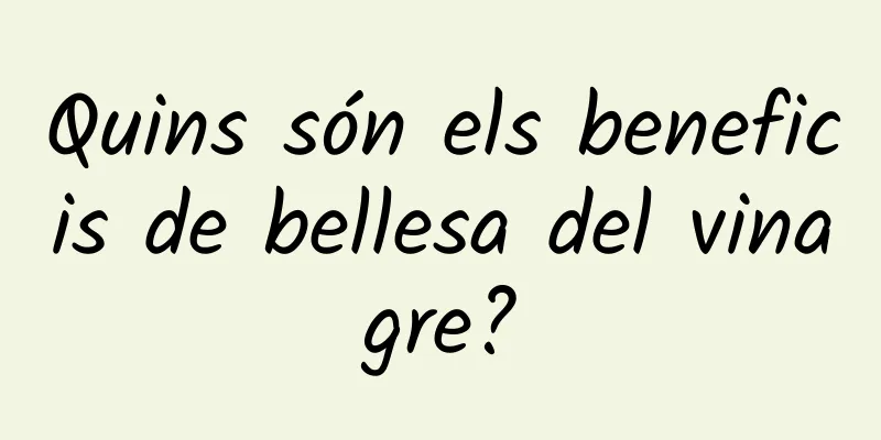 Quins són els beneficis de bellesa del vinagre?
