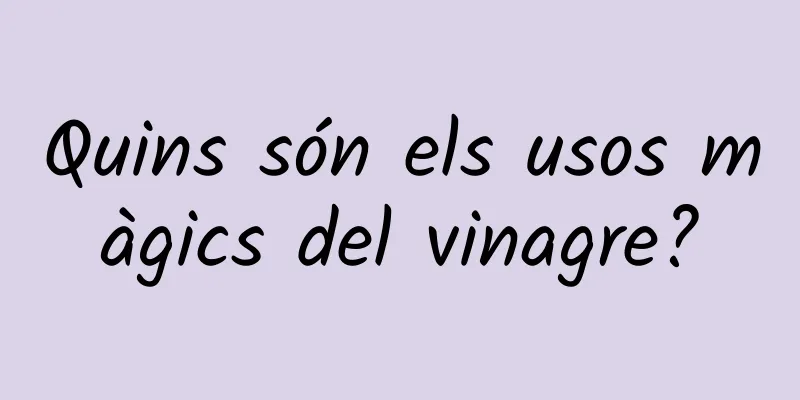 Quins són els usos màgics del vinagre?