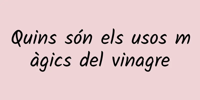 Quins són els usos màgics del vinagre