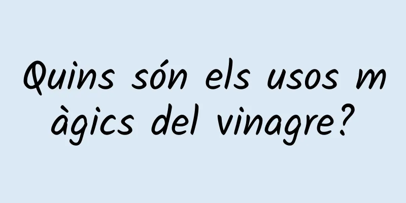 Quins són els usos màgics del vinagre?