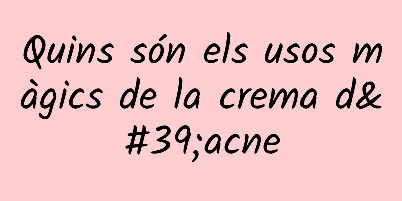 Quins són els usos màgics de la crema d'acne