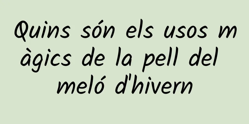 Quins són els usos màgics de la pell del meló d'hivern