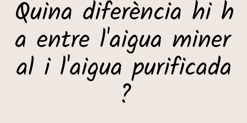 Quina diferència hi ha entre l'aigua mineral i l'aigua purificada?