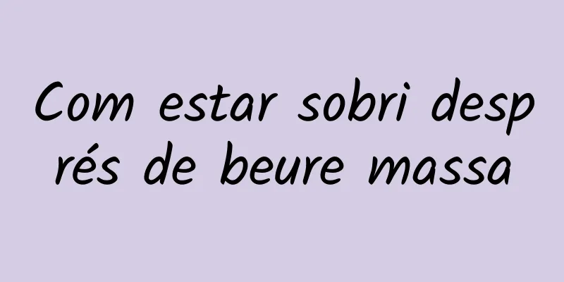 Com estar sobri després de beure massa