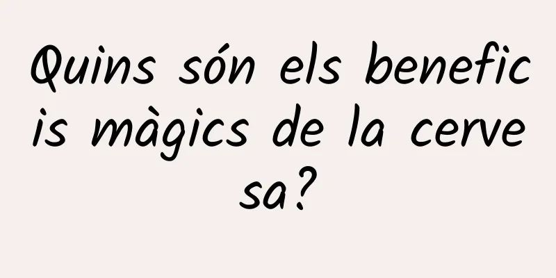 Quins són els beneficis màgics de la cervesa?