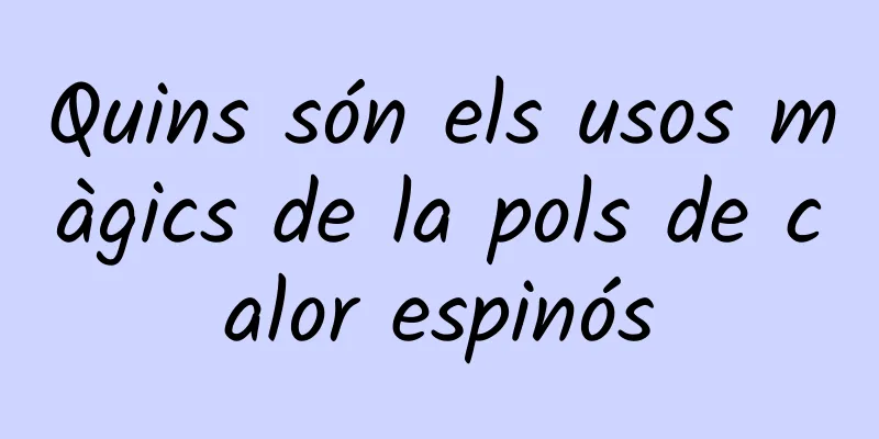 Quins són els usos màgics de la pols de calor espinós