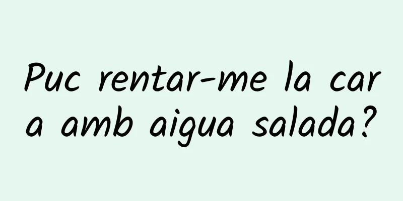 Puc rentar-me la cara amb aigua salada?