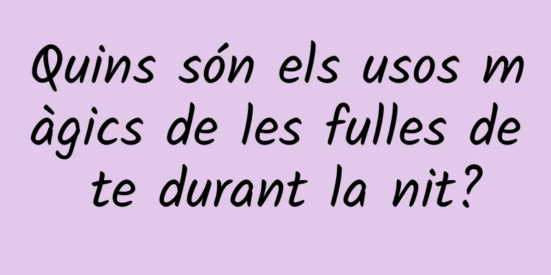 Quins són els usos màgics de les fulles de te durant la nit?
