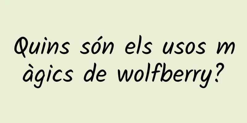 Quins són els usos màgics de wolfberry?