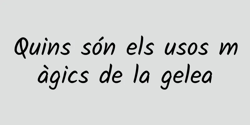 Quins són els usos màgics de la gelea