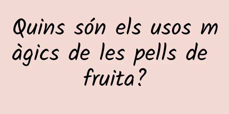 Quins són els usos màgics de les pells de fruita?