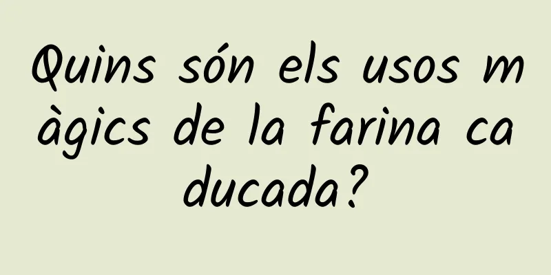 Quins són els usos màgics de la farina caducada?