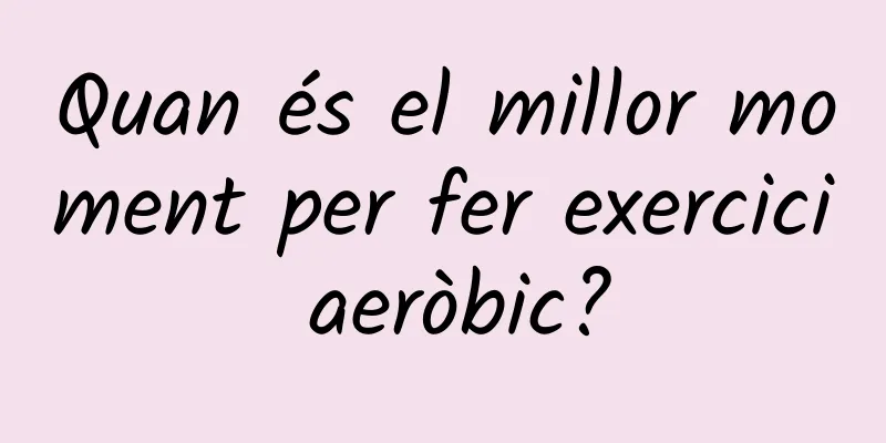 Quan és el millor moment per fer exercici aeròbic?