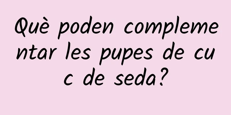 Què poden complementar les pupes de cuc de seda?