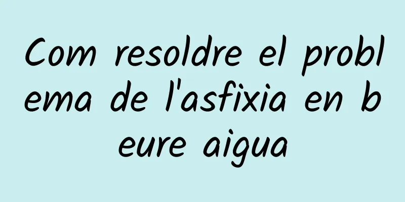 Com resoldre el problema de l'asfixia en beure aigua