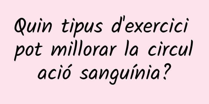 Quin tipus d'exercici pot millorar la circulació sanguínia?