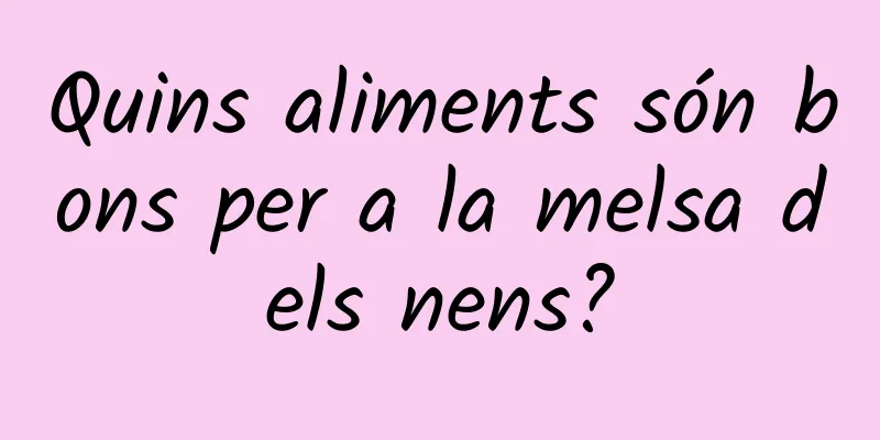 Quins aliments són bons per a la melsa dels nens?