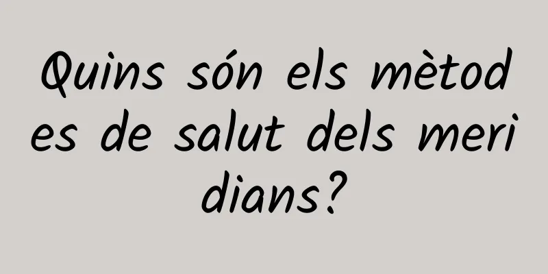 Quins són els mètodes de salut dels meridians?