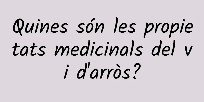 Quines són les propietats medicinals del vi d'arròs?