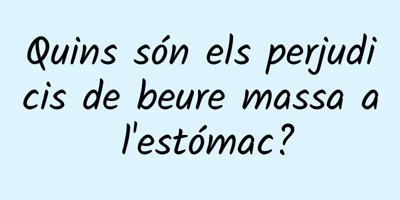 Quins són els perjudicis de beure massa a l'estómac?