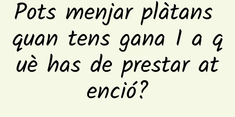 Pots menjar plàtans quan tens gana I a què has de prestar atenció?