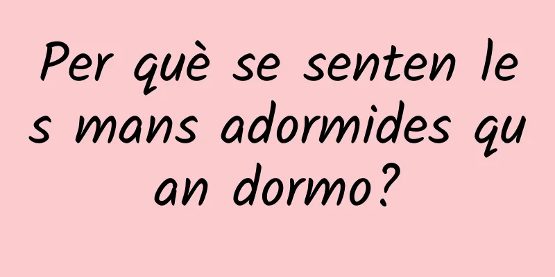 Per què se senten les mans adormides quan dormo?