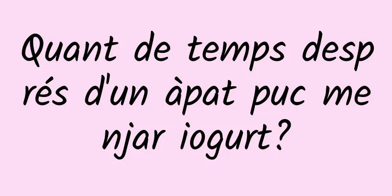 Quant de temps després d'un àpat puc menjar iogurt?