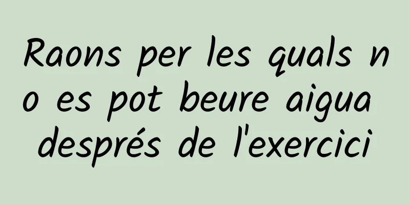 Raons per les quals no es pot beure aigua després de l'exercici