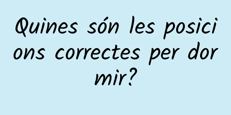 Quines són les posicions correctes per dormir?