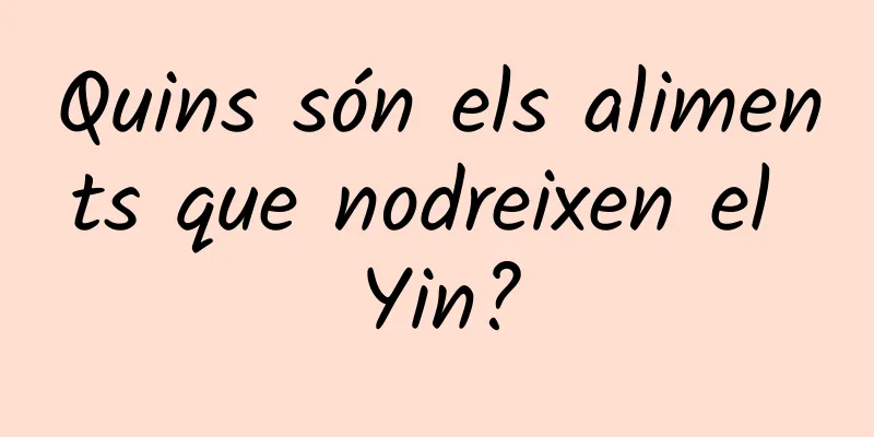 Quins són els aliments que nodreixen el Yin?
