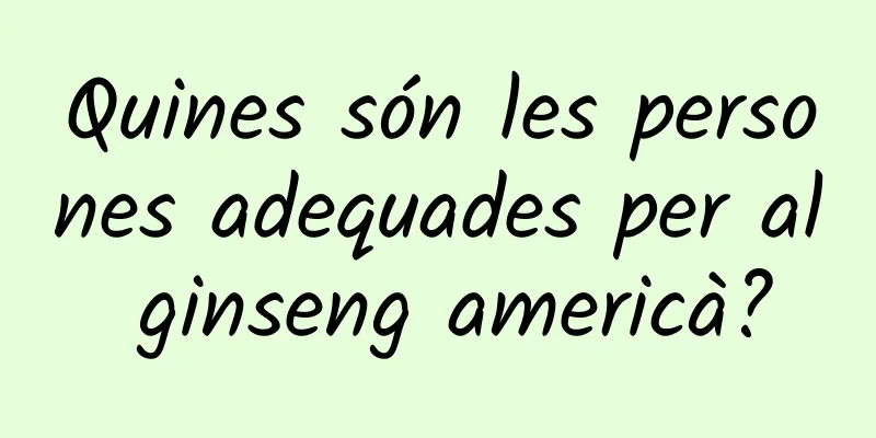 Quines són les persones adequades per al ginseng americà?