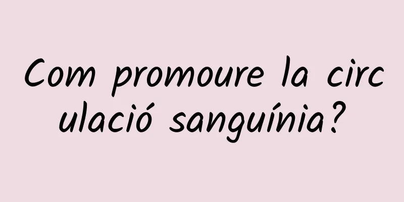 Com promoure la circulació sanguínia?