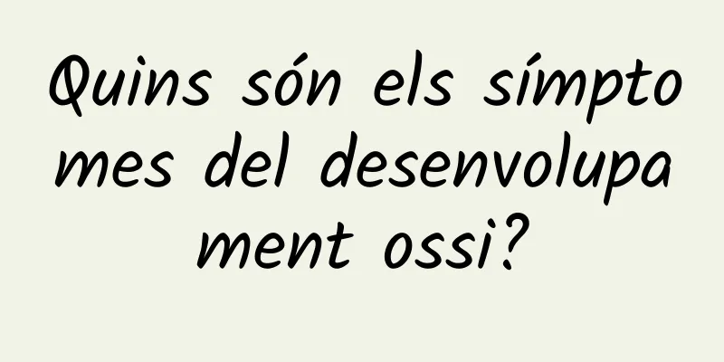 Quins són els símptomes del desenvolupament ossi?
